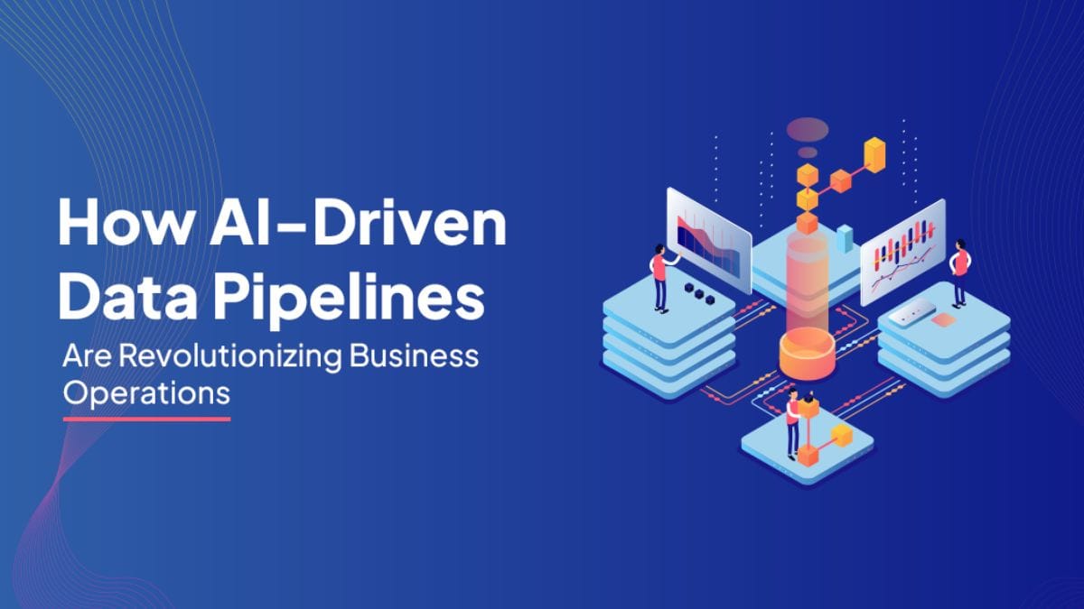 How AI-Driven Data Pipelines Are Revolutionizing Business Operations