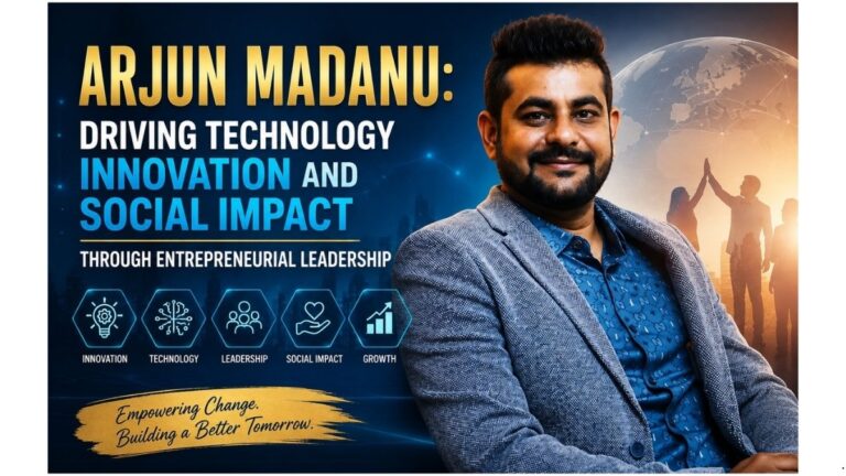 Arjun Madanu: Driving Technology Innovation and Social Impact Through Entrepreneurial Leadership